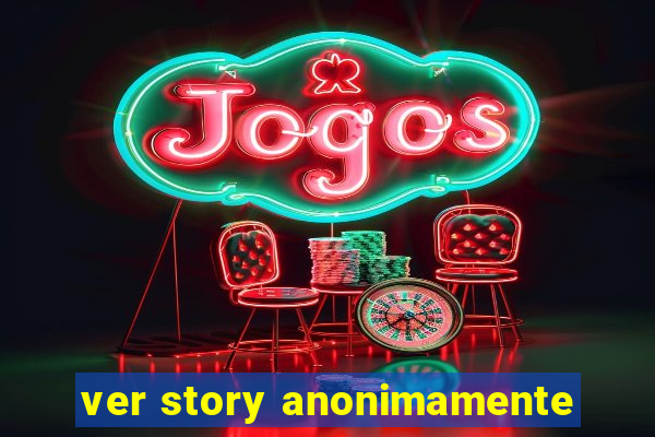 ver story anonimamente